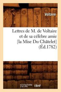 Cover image for Lettres de M. de Voltaire Et de Sa Celebre Amie [La Mise Du Chatelet] (Ed.1782)