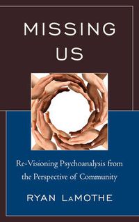 Cover image for Missing Us: Re-Visioning Psychoanalysis from the Perspective of Community