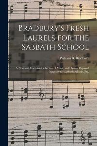 Cover image for Bradbury's Fresh Laurels for the Sabbath School: a New and Extensive Collection of Music and Hymns Prepared Expressly for Sabbath Schools, Etc.