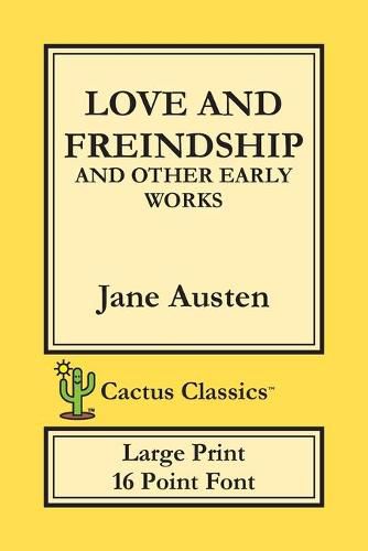 Cover image for Love and Freindship and other Early Works (Cactus Classics Large Print): 16 Point Font; Large Text; Large Type; Love and Friendship