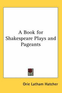 Cover image for A Book for Shakespeare Plays and Pageants