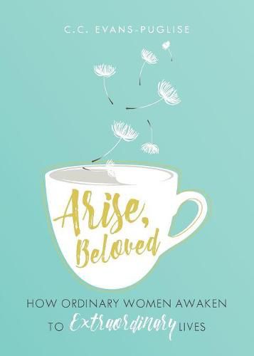 Cover image for Arise Beloved: How Ordinary Women Awaken to Extraordinary Lives