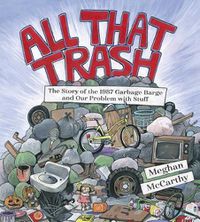 Cover image for All That Trash: The Story of the 1987 Garbage Barge and Our Problem with Stuff
