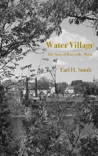 Cover image for Water Village: The Story of Waterville, Maine