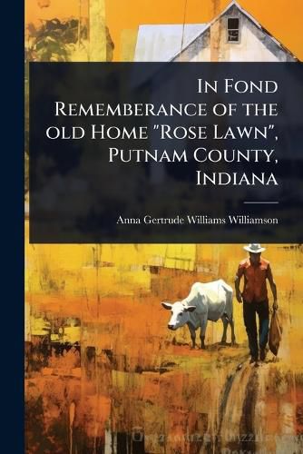 Cover image for In Fond Rememberance of the old Home "Rose Lawn", Putnam County, Indiana