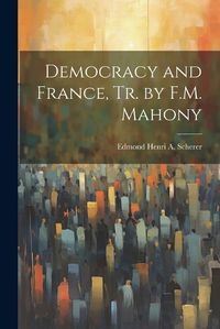 Cover image for Democracy and France, Tr. by F.M. Mahony