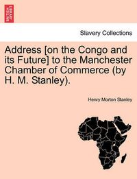 Cover image for Address [On the Congo and Its Future] to the Manchester Chamber of Commerce (by H. M. Stanley).