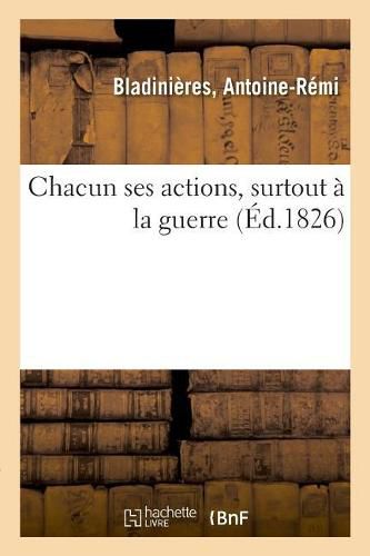 Cover image for Chacun Ses Actions, Surtout A La Guerre Ou Examen Critique Du Precis Historique Des Campagnes