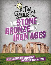 Cover image for The Genius of: The Stone, Bronze and Iron Ages: Clever Ideas and Inventions from Past Civilisations