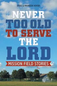 Cover image for Never Too Old to Serve the Lord: Mission Field Stories