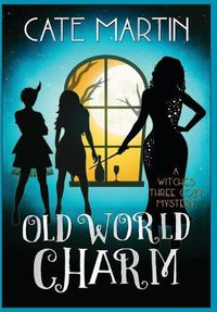 Cover image for Old World Charm: A Witches Three Cozy Mystery