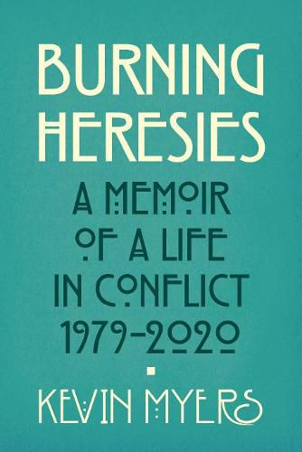 Burning Heresies: A Memoir of a Life in Conflict, 1979-2020