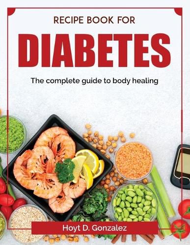 Cover image for Recipe book for diabetes: The complete guide to body healing