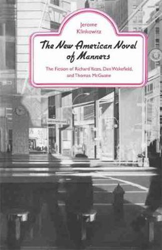 The New American Novel of Manners: The Fiction of Richard Yates, Dan Wakefield, and Thomas McGuane