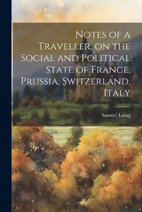 Cover image for Notes of a Traveller, on the Social and Political State of France, Prussia, Switzerland, Italy