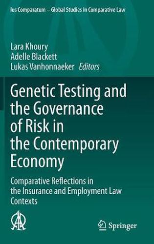 Genetic Testing and the Governance of Risk in the Contemporary Economy: Comparative Reflections in the Insurance and Employment Law Contexts