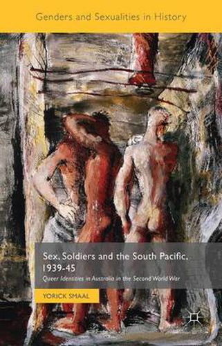 Cover image for Sex, Soldiers and the South Pacific, 1939-45: Queer Identities in Australia in the Second World War