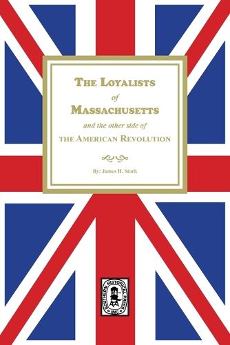 The Loyalists of Massachusetts and the other side of the American Revolution