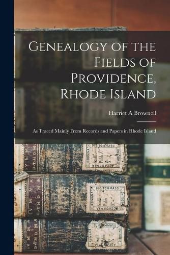 Cover image for Genealogy of the Fields of Providence, Rhode Island: as Traced Mainly From Records and Papers in Rhode Island