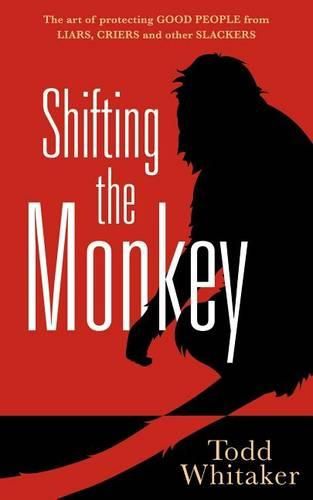 Cover image for Shifting the Monkey: The Art of Protecting Good People from Liars, Criers, and Other Slackers