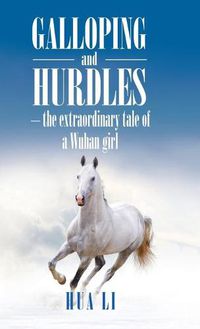 Cover image for Galloping and Hurdles: -The Extraordinary Tale of a Wuhan Girl