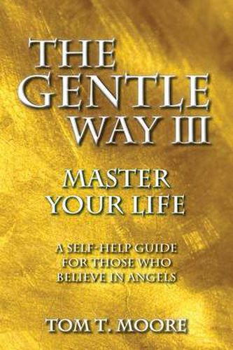 Cover image for The Gentle Way III: Master Your Life, A Self-Help Guide for Those Who Believe in Angels