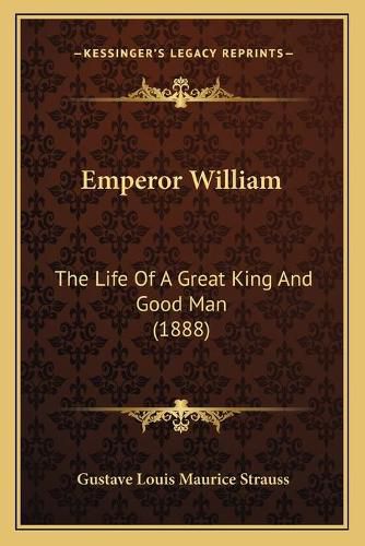 Emperor William: The Life of a Great King and Good Man (1888)