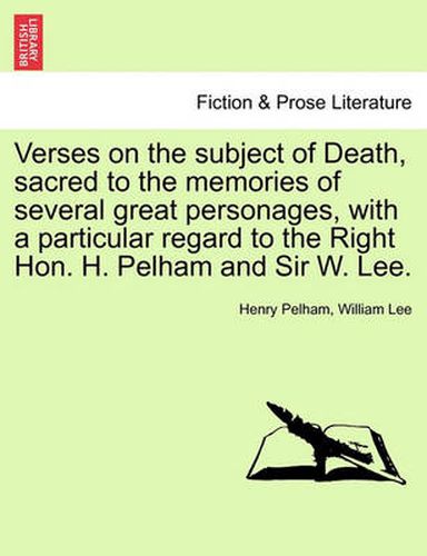 Cover image for Verses on the Subject of Death, Sacred to the Memories of Several Great Personages, with a Particular Regard to the Right Hon. H. Pelham and Sir W. Lee.