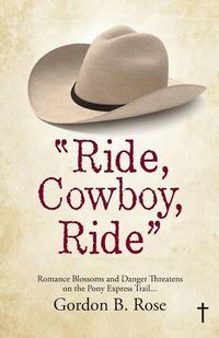 Cover image for Ride, Cowboy, Ride: Romance Blossoms and Danger Threatens on the Pony Express Trail...