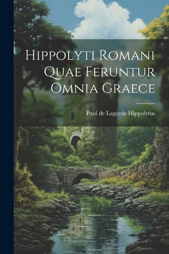 Cover image for Hippolyti Romani Quae Feruntur Omnia Graece