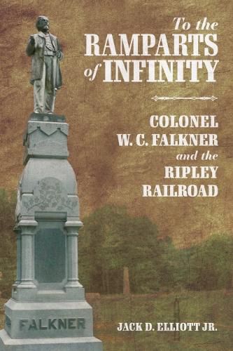 Cover image for To the Ramparts of Infinity: Colonel W. C. Falkner and the Ripley Railroad