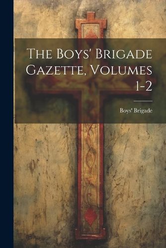 Cover image for The Boys' Brigade Gazette, Volumes 1-2