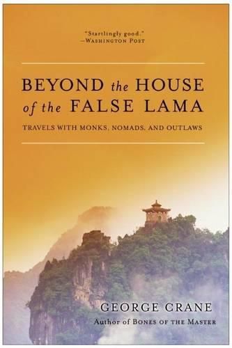 Cover image for Beyond The House Of The False Lama: Travels With Monks, Nomads And Outlaws