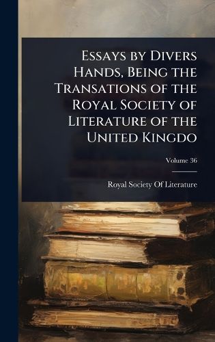 Cover image for Essays by Divers Hands, Being the Transations of the Royal Society of Literature of the United Kingdo