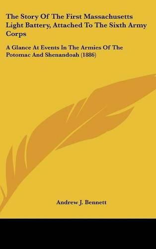 Cover image for The Story of the First Massachusetts Light Battery, Attached to the Sixth Army Corps: A Glance at Events in the Armies of the Potomac and Shenandoah (1886)