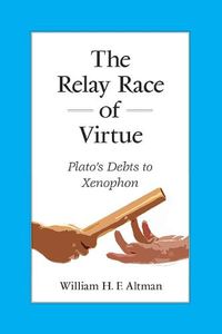 Cover image for The Relay Race of Virtue: Plato's Debts to Xenophon