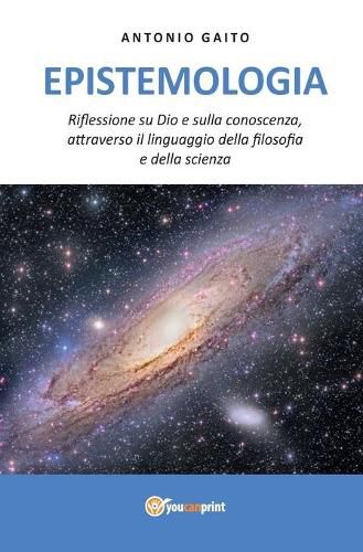 Cover image for Epistemologia: Riflessione su Dio e sulla conoscenza, con il linguaggio della filosofia e della scienza.