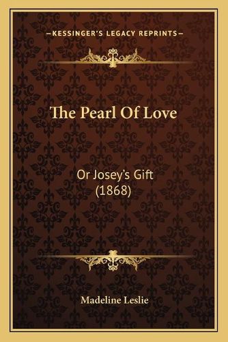 Cover image for The Pearl of Love: Or Josey's Gift (1868)