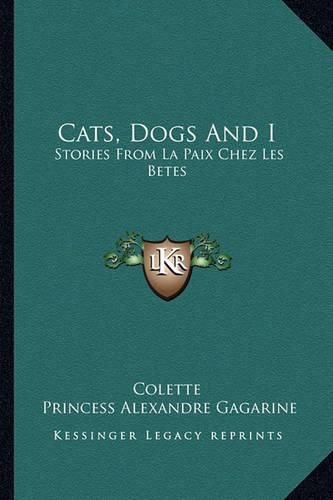 Cover image for Cats, Dogs and I: Stories from La Paix Chez Les Betes