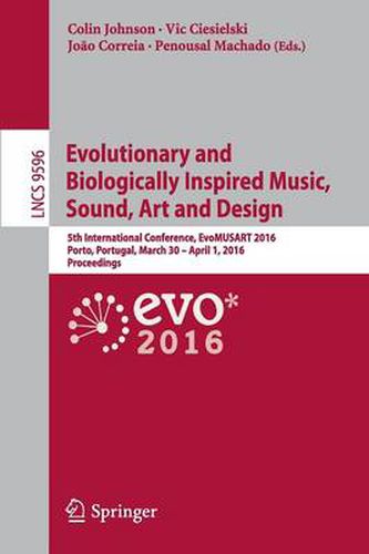 Cover image for Evolutionary and Biologically Inspired Music, Sound, Art and Design: 5th International Conference, EvoMUSART 2016, Porto, Portugal, March 30 -- April 1, 2016, Proceedings