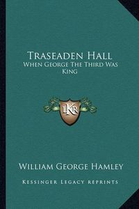 Cover image for Traseaden Hall: When George the Third Was King