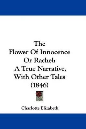 Cover image for The Flower Of Innocence Or Rachel: A True Narrative, With Other Tales (1846)