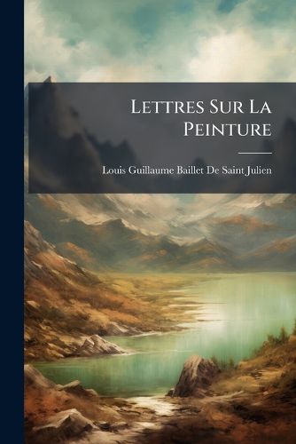 Cover image for Lettres Sur La Peinture: A Un Amateur