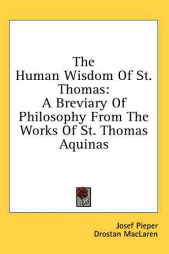 Cover image for The Human Wisdom of St. Thomas: A Breviary of Philosophy from the Works of St. Thomas Aquinas