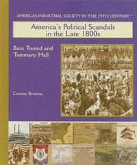 Cover image for America's Political Scandals in the Late 1800s: Boss Tweed and Tammany Hall