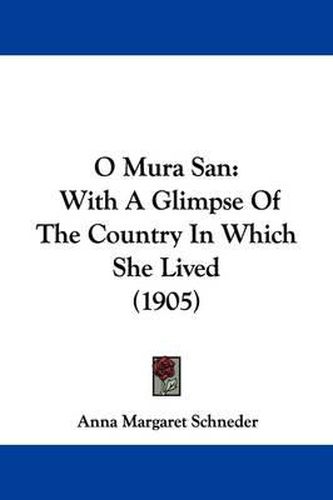 Cover image for O Mura San: With a Glimpse of the Country in Which She Lived (1905)