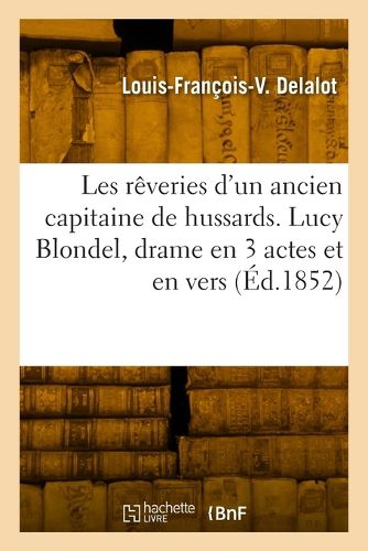 Cover image for Les reveries d'un ancien capitaine de hussards. Lucy Blondel, drame en 3 actes et en vers