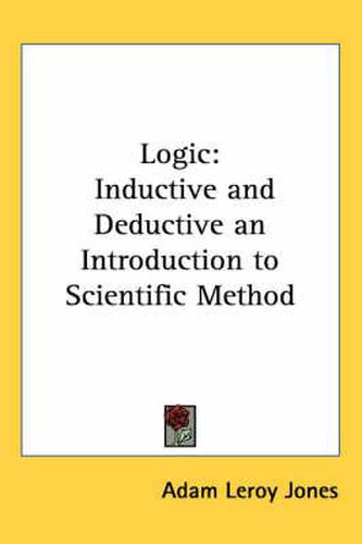 Cover image for Logic: Inductive and Deductive an Introduction to Scientific Method