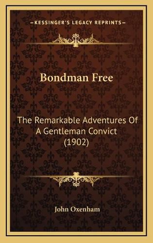 Cover image for Bondman Free: The Remarkable Adventures of a Gentleman Convict (1902)