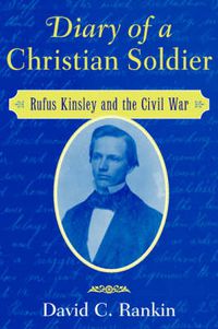 Cover image for Diary of a Christian Soldier: Rufus Kinsley and the Civil War